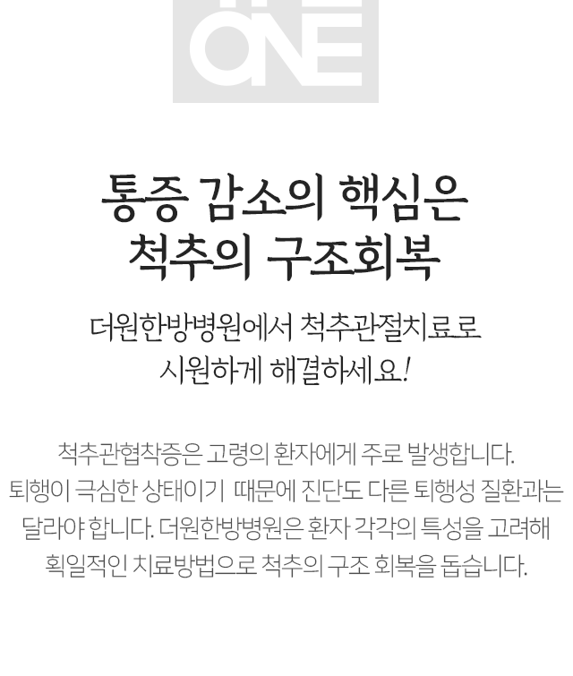 통증-감소의-핵심은-척추의-구조-회복-더원한방병원에서-척추-관절치료로-시원하게-해결하세요-척추관협착증은-고령의-환자에게-주로-발생합니다-퇴행이-극심한-상태이기-때문에-진단도-다른-퇴행성-질환과는-달라야-합니다-더원한방병원은-환자-각각의-특성을-고려해-획일적인-치료방법으로-척추의-구조-회복을-돕습니다