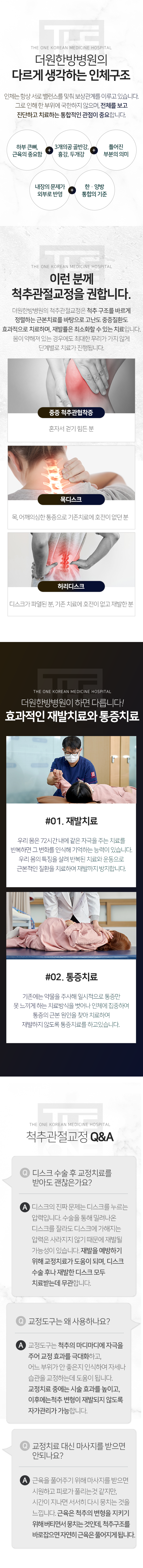 더원한방병원의-다르게-생각하는-인체구조-하부-큰-뼈-근육의-중요함-3개의공-골반강-흉강-두개강-틀어진-부분의-의미-내장의-문제가-외부로-반영-한양방-통합의-기준-이런-분께-척추-관절교정을-권합니다-중증-척추관협착증-목디스크-허리디스크-척추-관절교정-Q&A-디스크-수술-후-교정치료를-받아도-괜찮은가요-재발을-예방하기-위해-교정치료가-도움이-되며-디스크-수술-후나-재발한-디스크-모두-치료받는데-무관합니다-교정도구는-왜-사용하나요-교정치료-중에는-시술-효과를-높이고-이후에는-척추-변형이-재발되지-않도록-자가-관리가-가능합니다-교정치료-대신-마사지를-받으면-안-되나요-근육은-척추의-변형을-지키기-위해-버티면서-뭉치는-것인데-척추-구조를-바로잡으면-자연히-근육은-풀어지게-됩니다