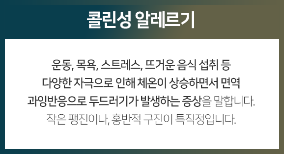 콜린성-알레르기-운동-목욕-스트레스-뜨거운-음식-섭취-등-다양한-자극으로-인해-체온이-상승하면서-면역-과잉반응으로-두드러기가-발생하는-증상을-말합니다-작은-팽진이나-홍반적-구진이-특징적입니다