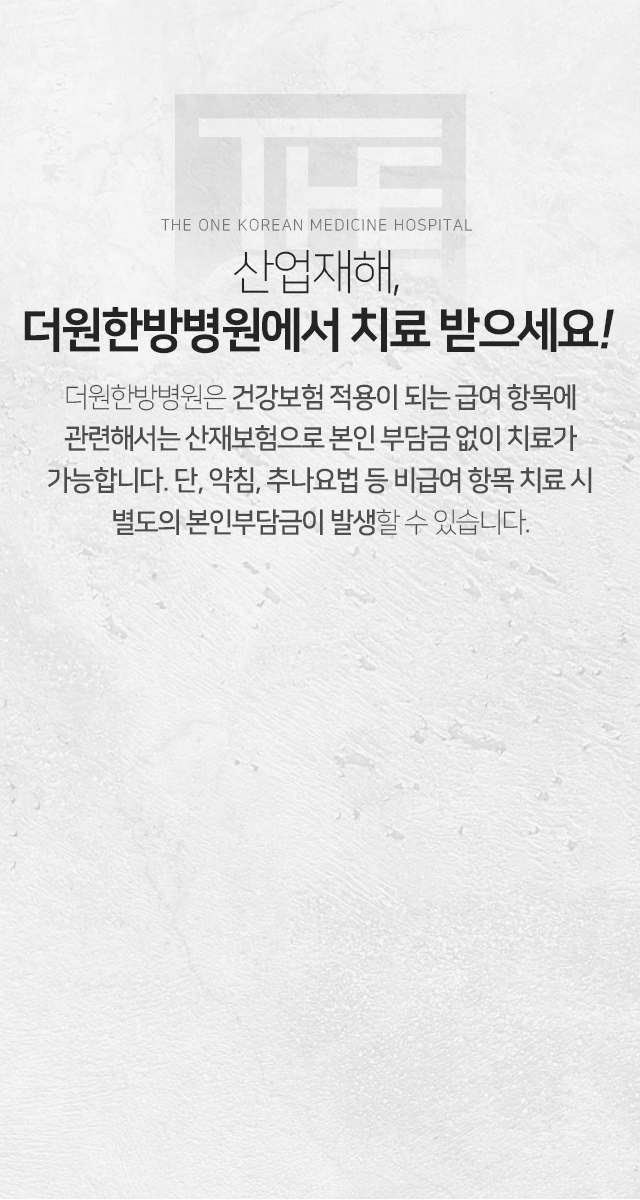 산업재해-더원한방병원에서-치료받으세요-더원한방병원은-건강보험-적용이-되는-급여-항목에-관련해서는-산재보험으로-본인-부담금-없이-치료가-가능합니다-단-약침-추나요법-등-비급여-항목-치료-시-별도의-본인-부담금이-발생할-수-있습니다